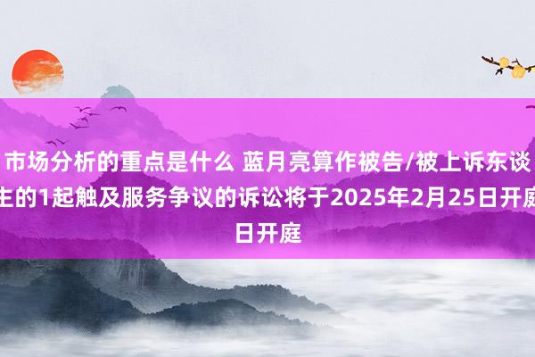 市场分析的重点是什么 蓝月亮算作被告/被上诉东谈主的1起触及