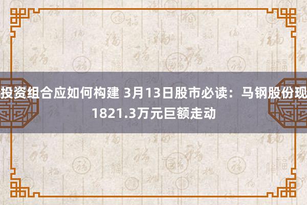 投资组合应如何构建 3月13日股市必读：马钢股份现1821.